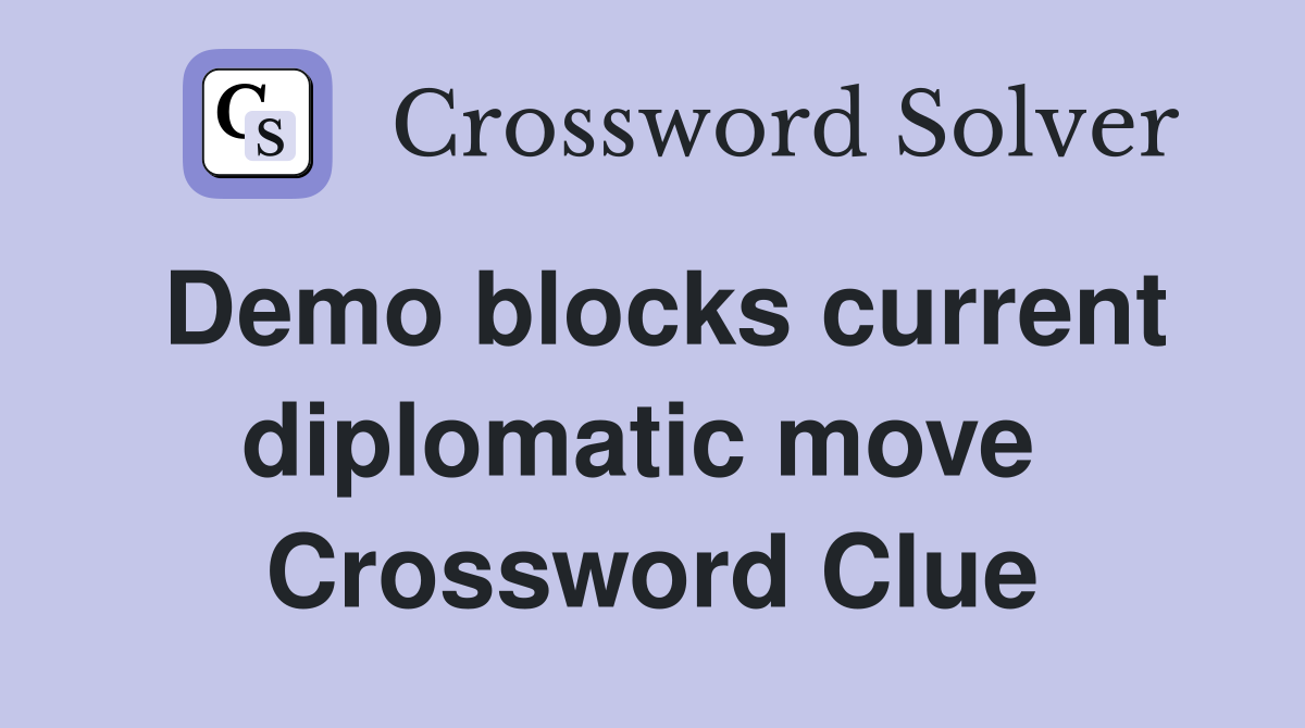 Demo blocks current diplomatic move  Crossword Clue