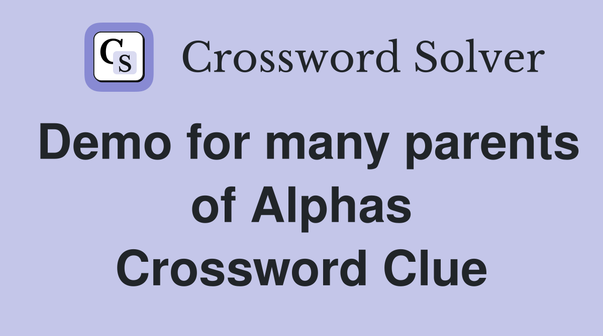 Demo for many parents of Alphas Crossword Clue
