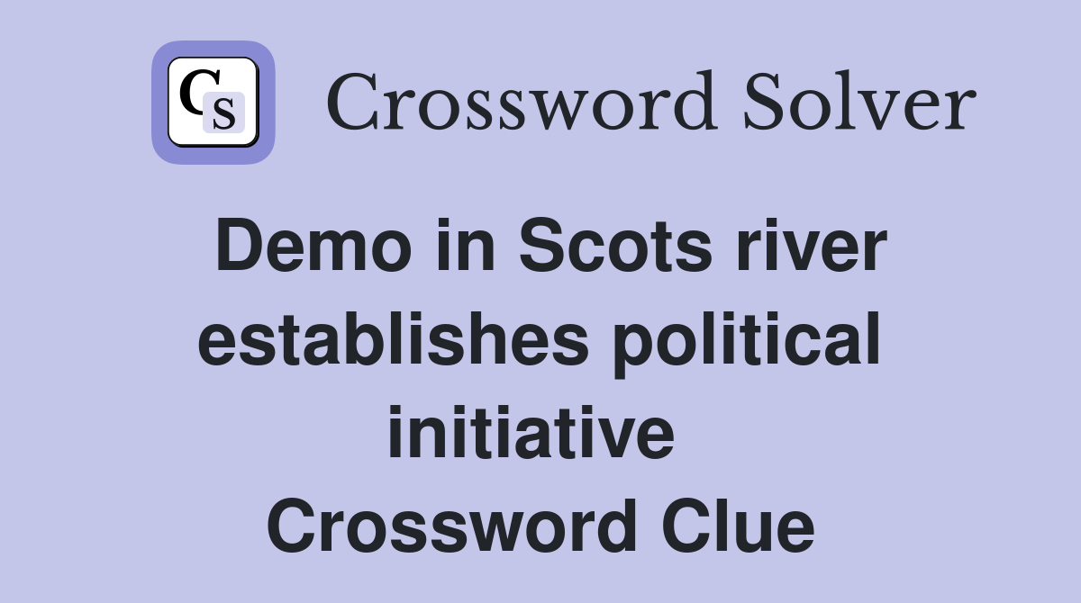 Demo in Scots river establishes political initiative  Crossword Clue