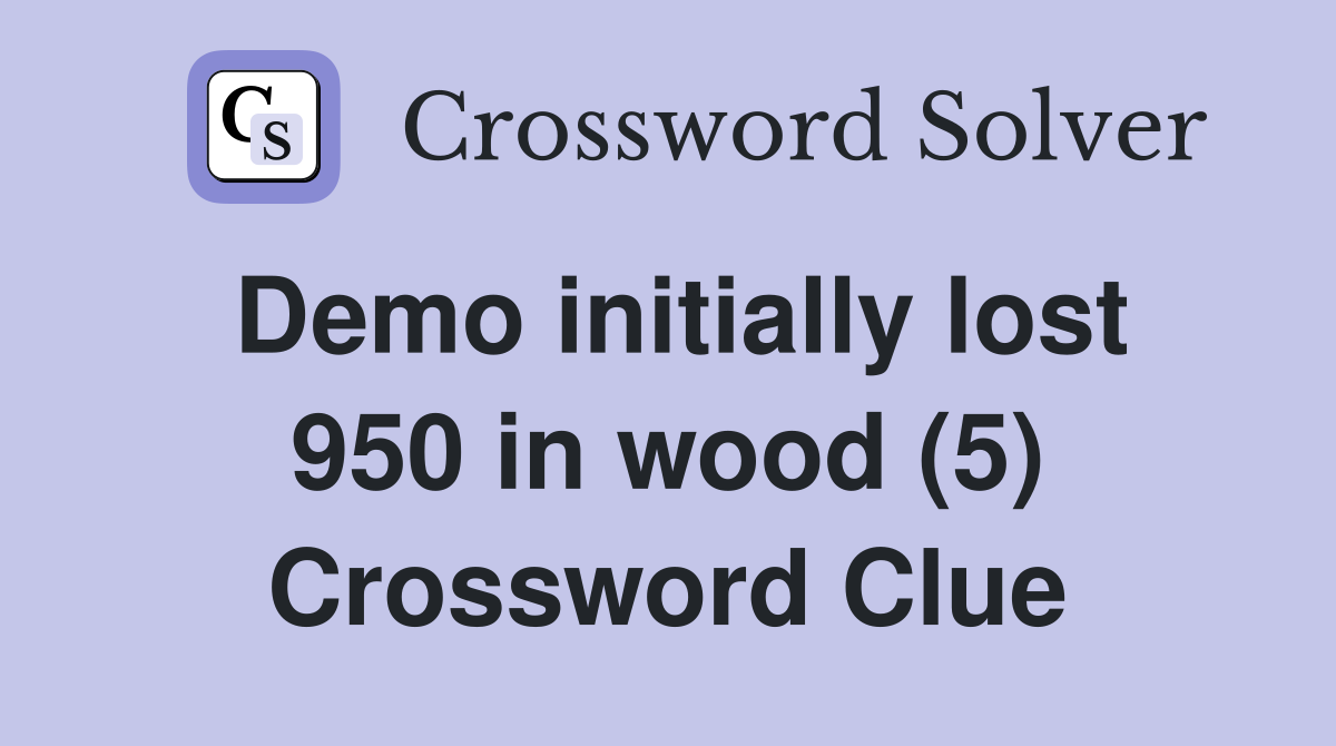Demo initially lost 950 in wood (5) Crossword Clue
