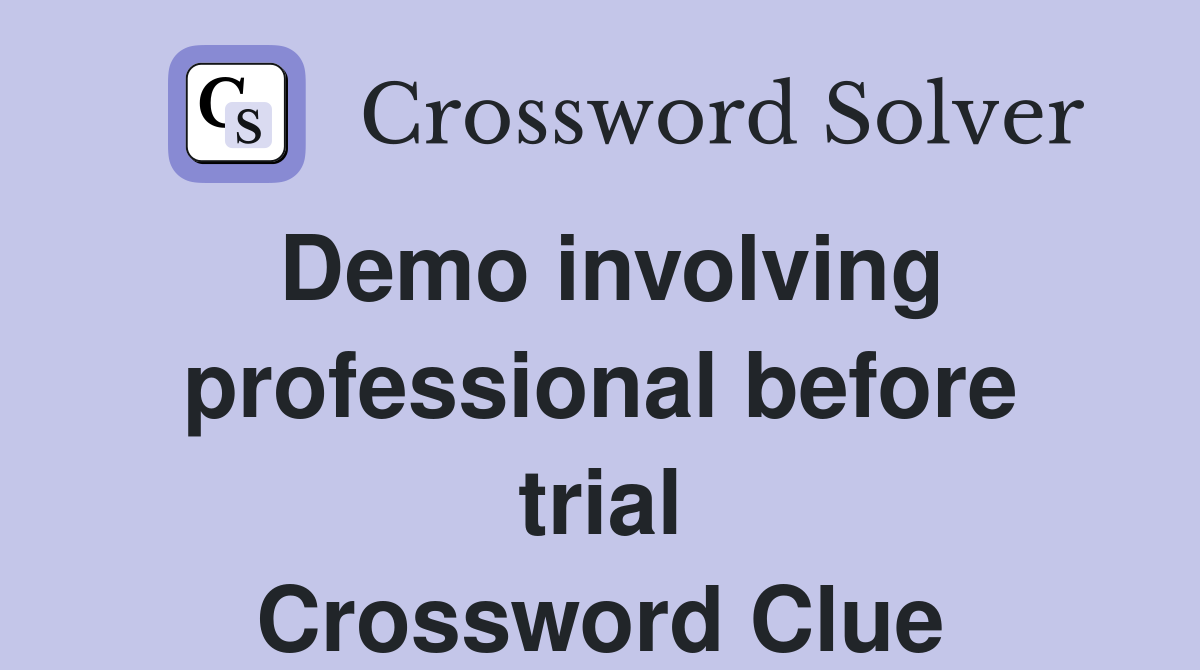 Demo involving professional before trial Crossword Clue