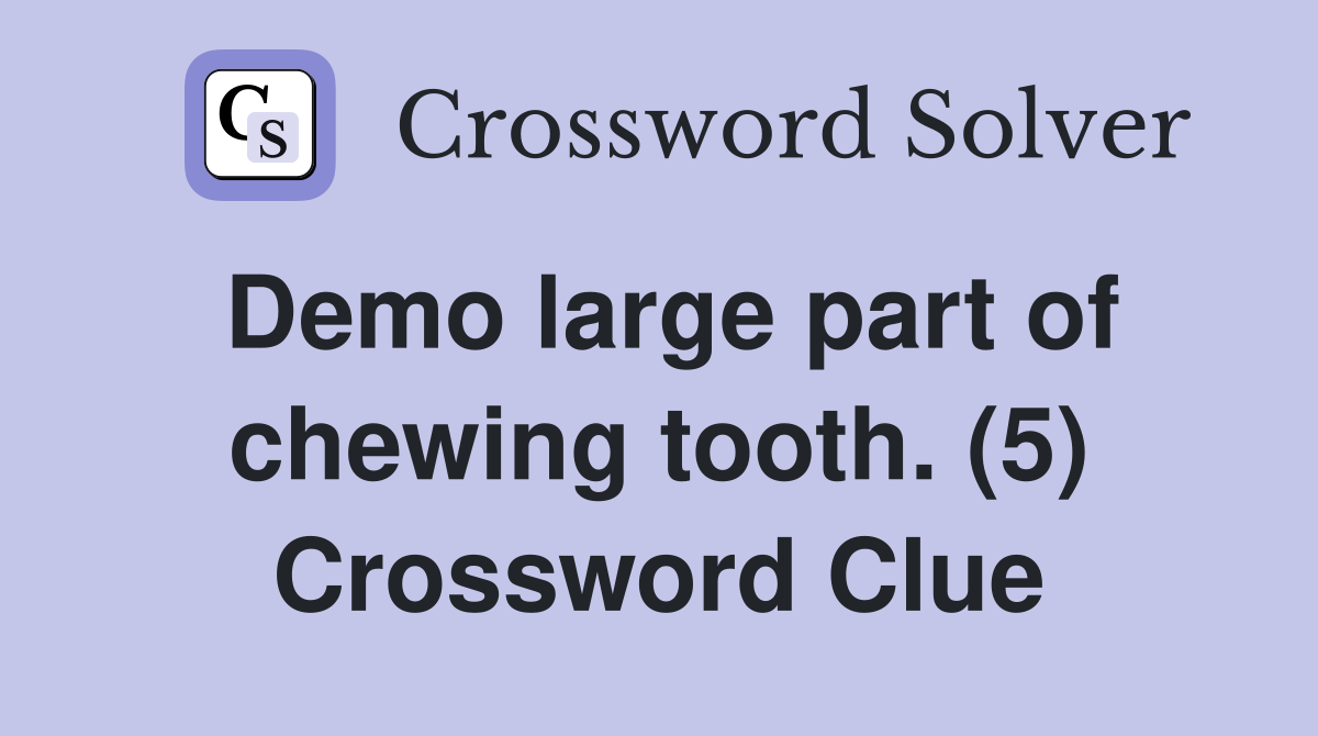 Demo large part of chewing tooth. (5) Crossword Clue