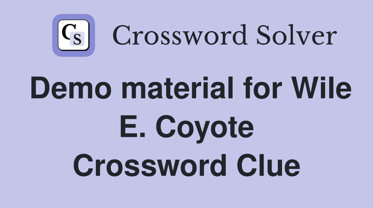 Demo material for Wile E. Coyote Crossword Clue