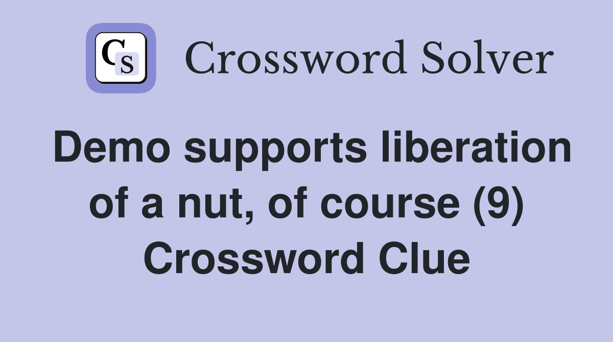 Demo supports liberation of a nut, of course (9) Crossword Clue
