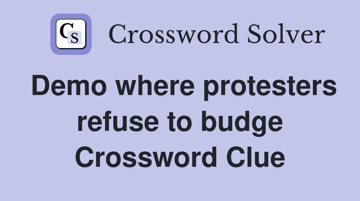 Demo where protesters refuse to budge Crossword Clue