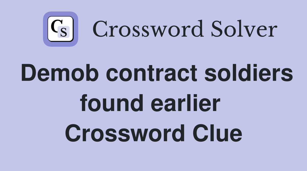 Demob contract soldiers found earlier  Crossword Clue