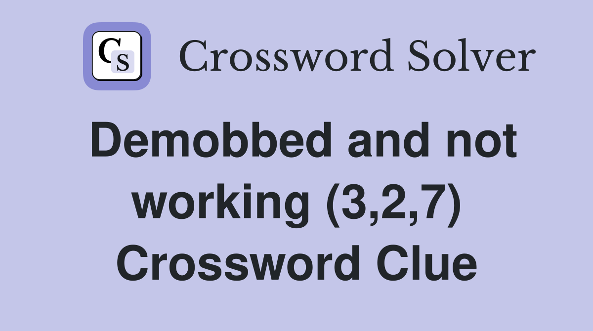 Demobbed and not working (3,2,7) Crossword Clue