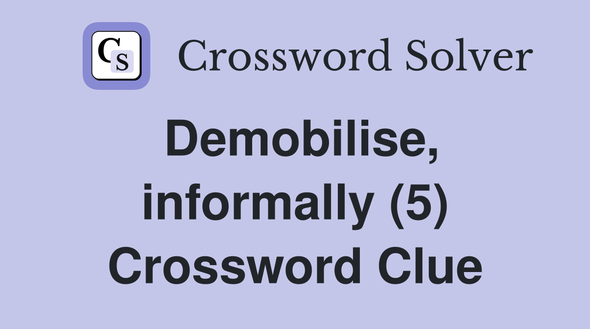 Demobilise, informally (5) Crossword Clue