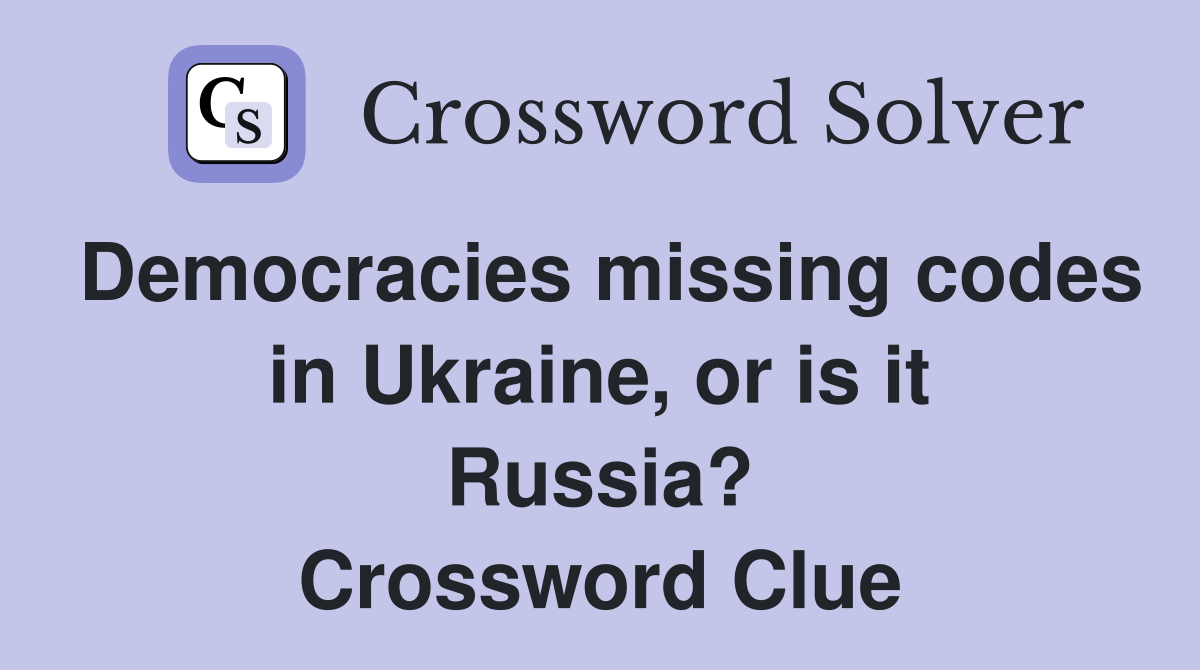 Democracies missing codes in Ukraine, or is it Russia? Crossword Clue
