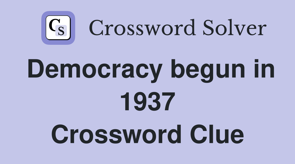 Democracy begun in 1937 Crossword Clue