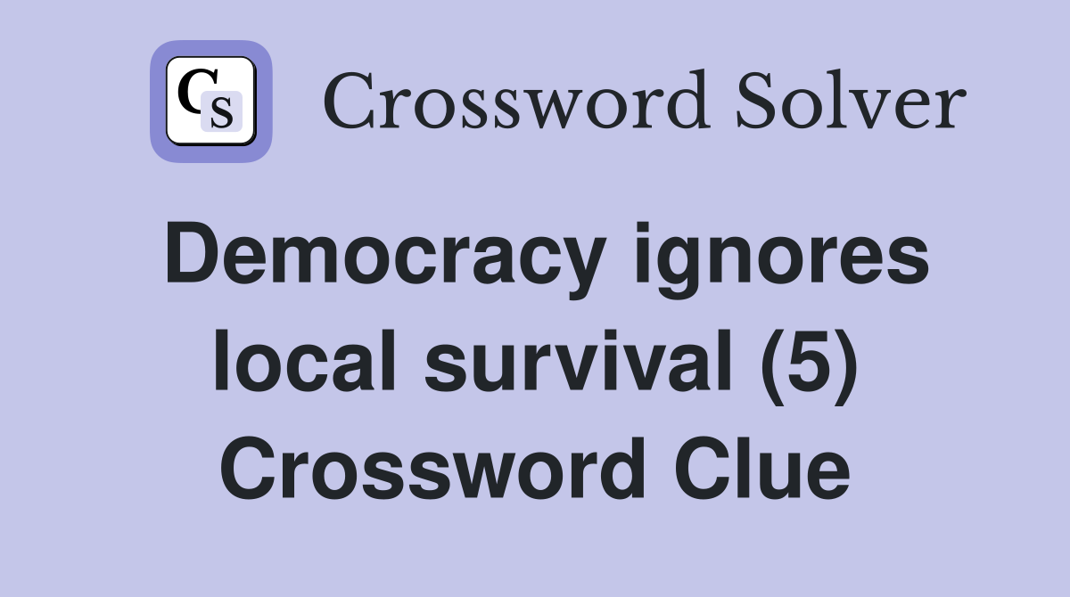 Democracy ignores local survival (5) Crossword Clue