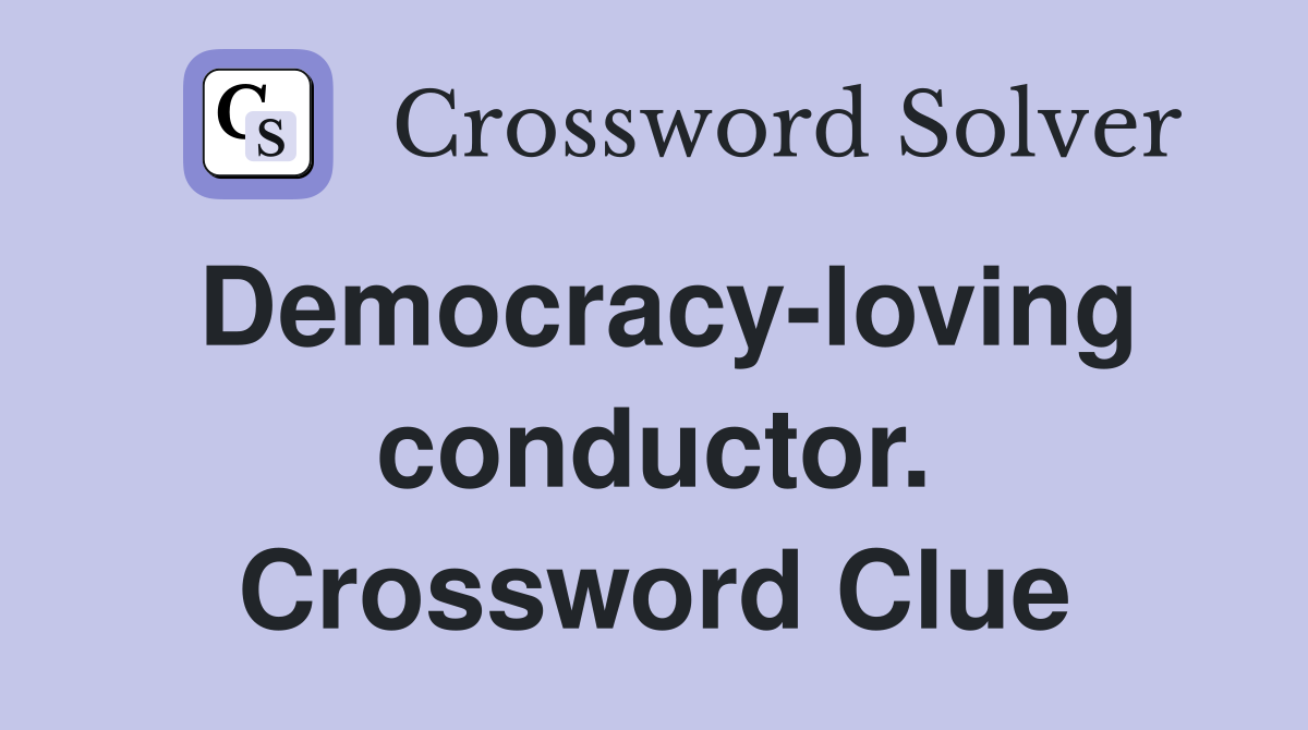 Democracy-loving conductor. Crossword Clue