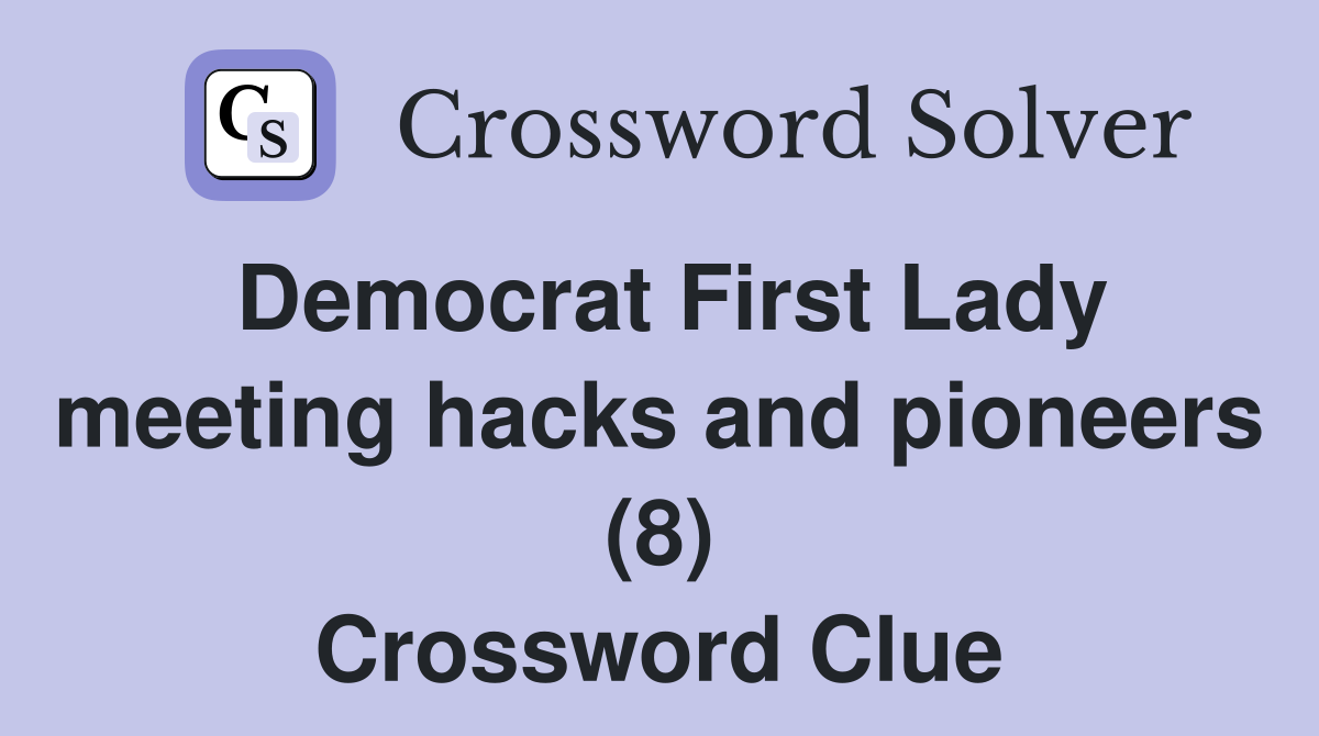 Democrat First Lady meeting hacks and pioneers (8) Crossword Clue