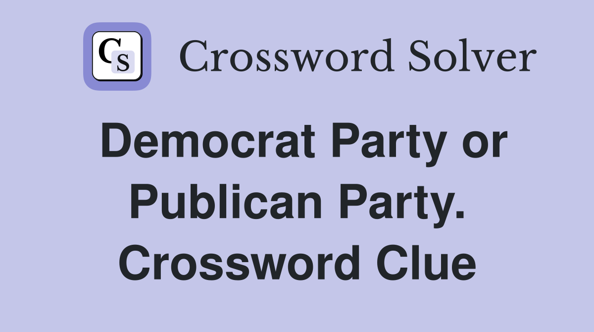Democrat Party or Publican Party. Crossword Clue