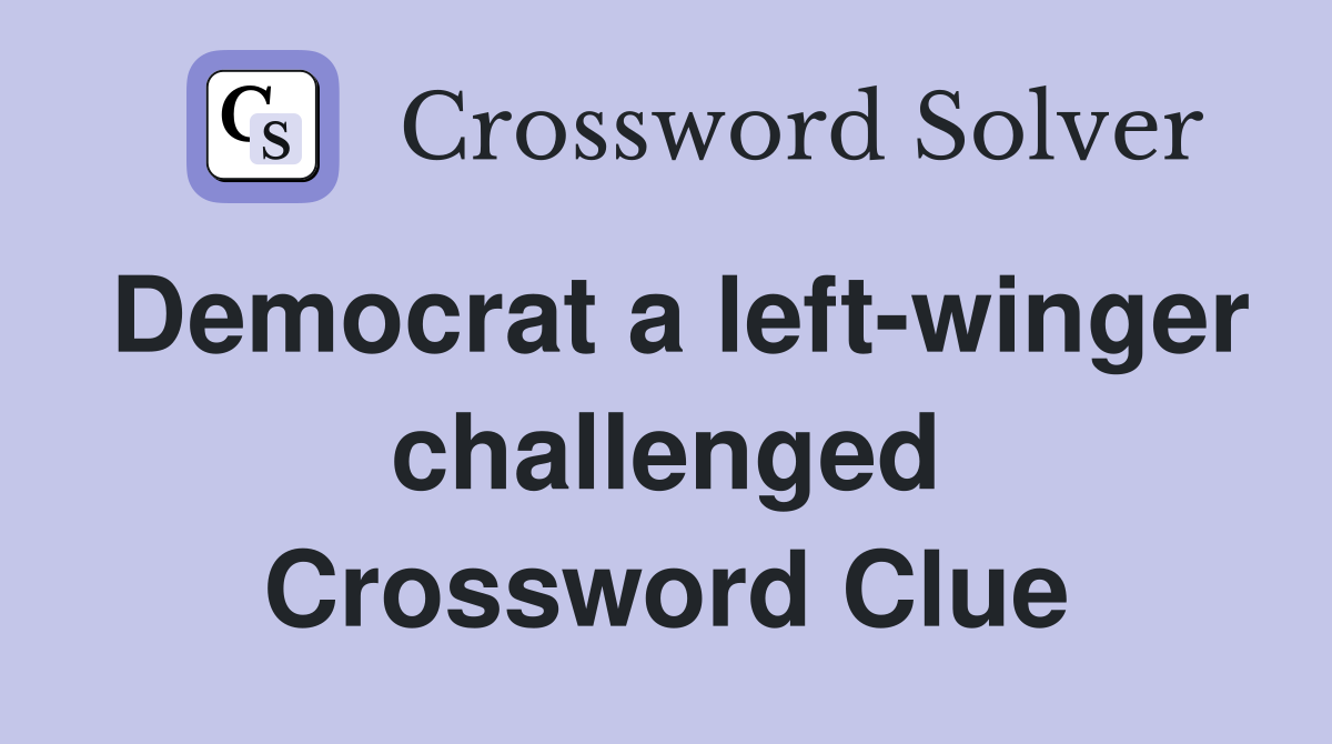 Democrat a left-winger challenged Crossword Clue