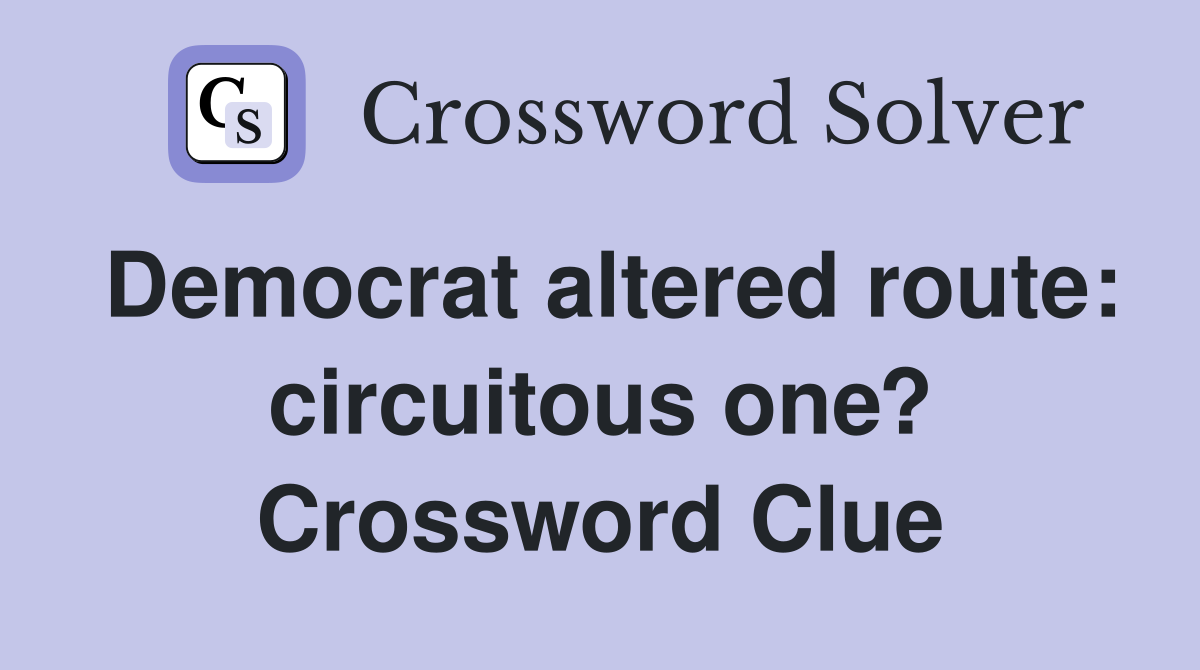 Democrat altered route: circuitous one? Crossword Clue