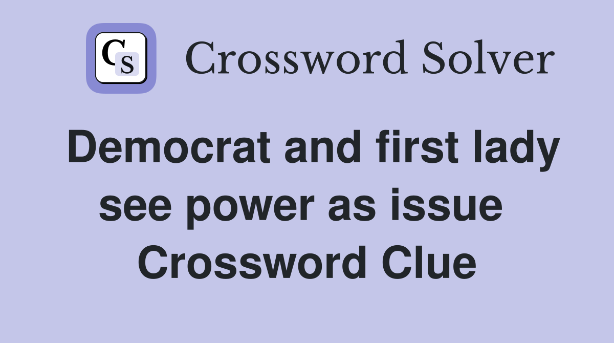 Democrat and first lady see power as issue  Crossword Clue