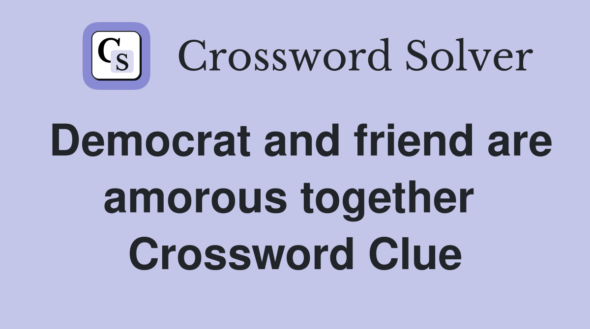 Democrat and friend are amorous together  Crossword Clue