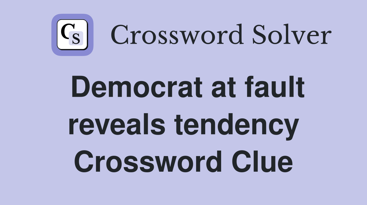 Democrat at fault reveals tendency Crossword Clue