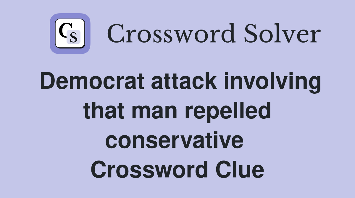Democrat attack involving that man repelled conservative  Crossword Clue