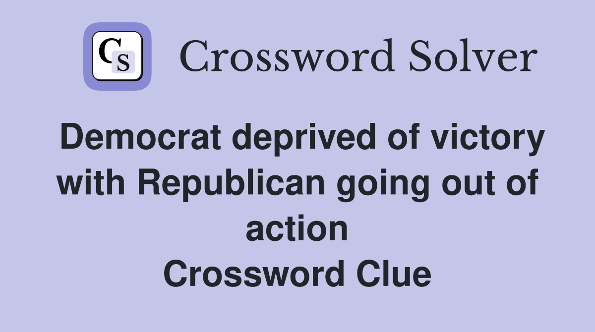 Democrat deprived of victory with Republican going out of action Crossword Clue
