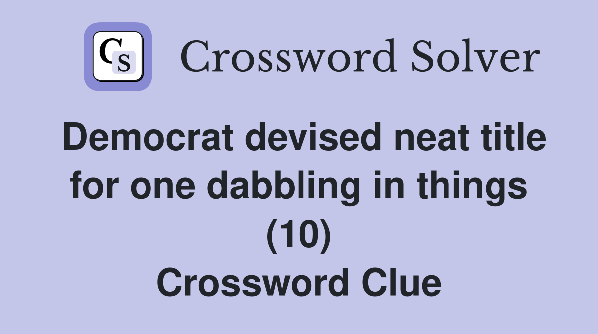 Democrat devised neat title for one dabbling in things (10) Crossword Clue