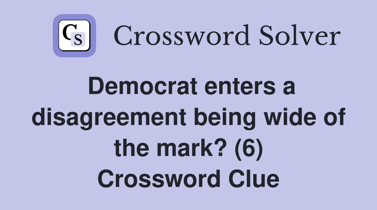 Democrat enters a disagreement being wide of the mark? (6) Crossword Clue