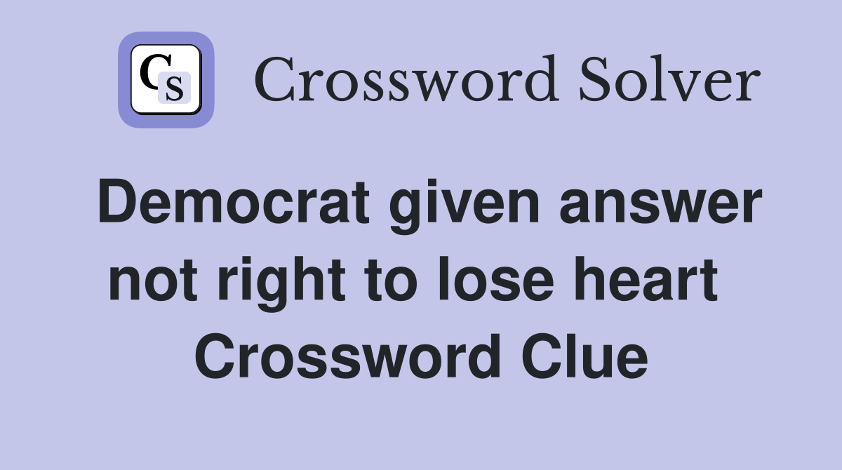 Democrat given answer not right to lose heart  Crossword Clue