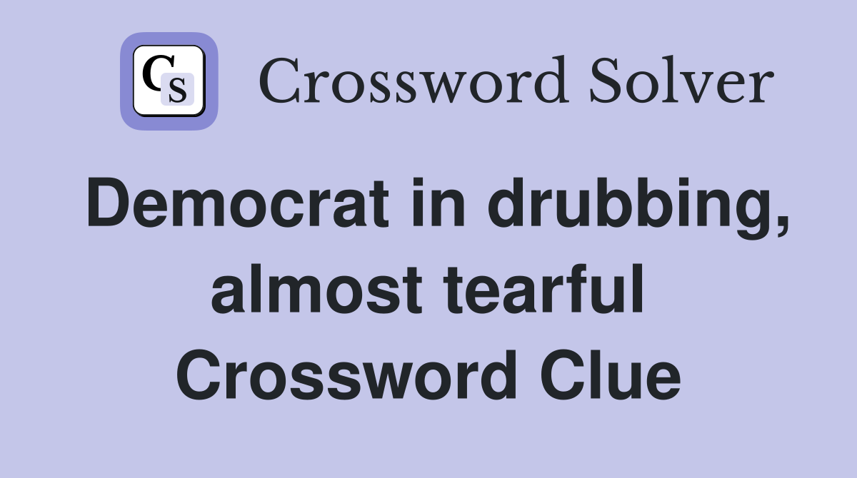 Democrat in drubbing, almost tearful Crossword Clue