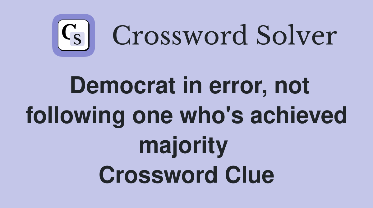 Democrat in error, not following one who's achieved majority  Crossword Clue