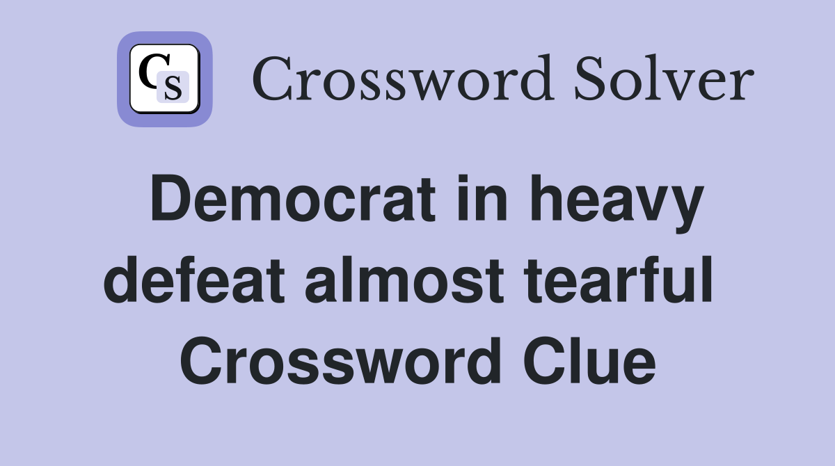 Democrat in heavy defeat almost tearful  Crossword Clue