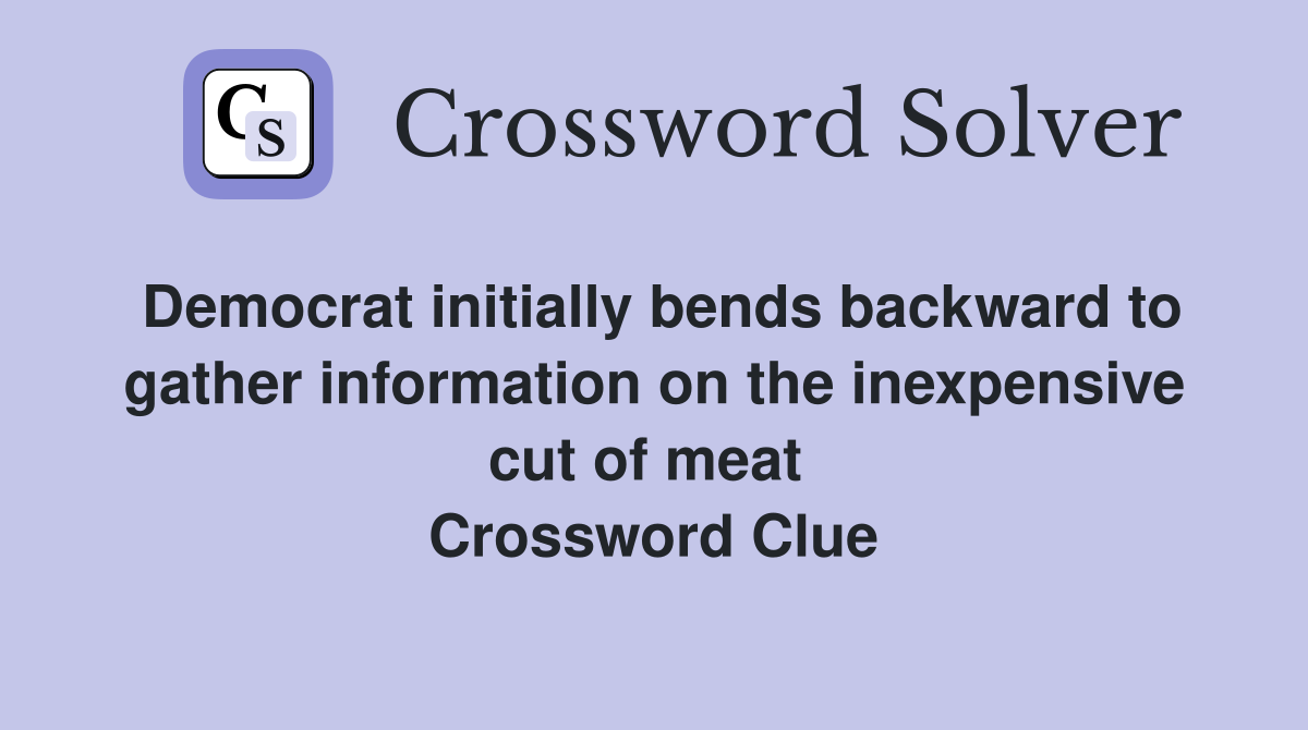Democrat initially bends backward to gather information on the inexpensive cut of meat  Crossword Clue
