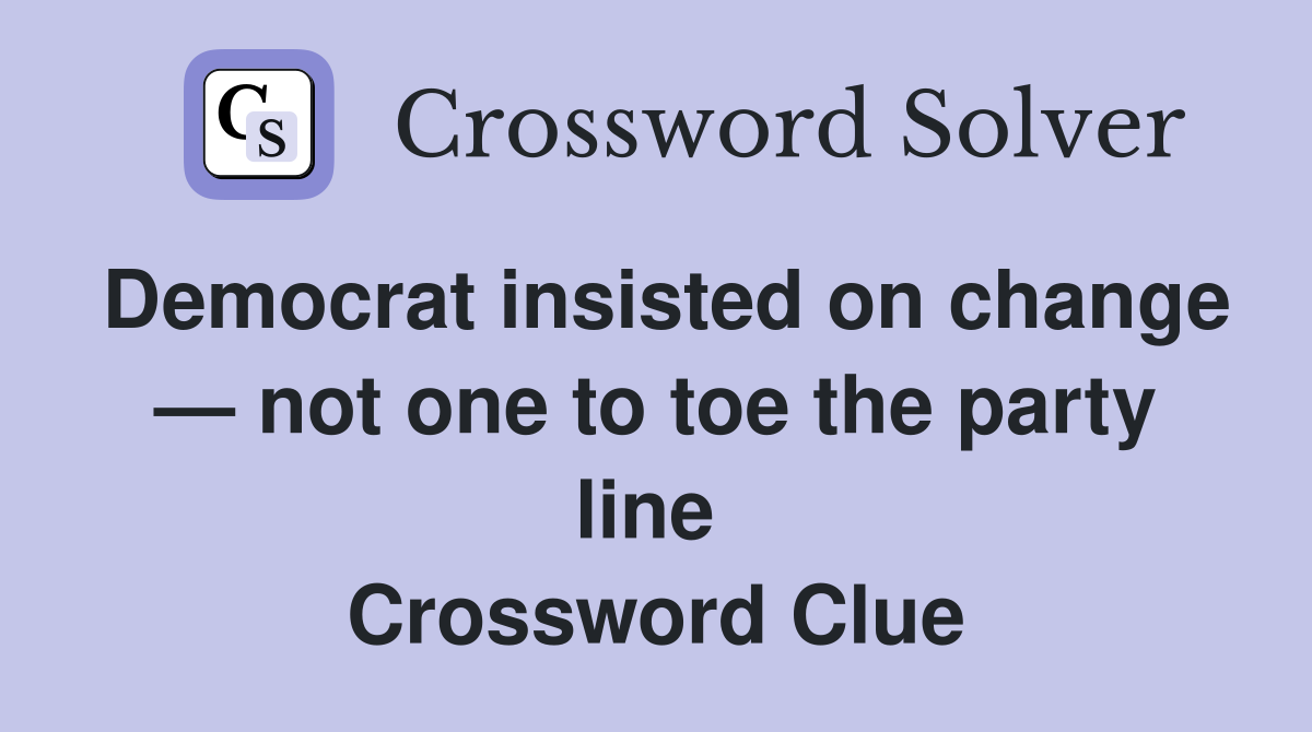 Democrat insisted on change — not one to toe the party line  Crossword Clue
