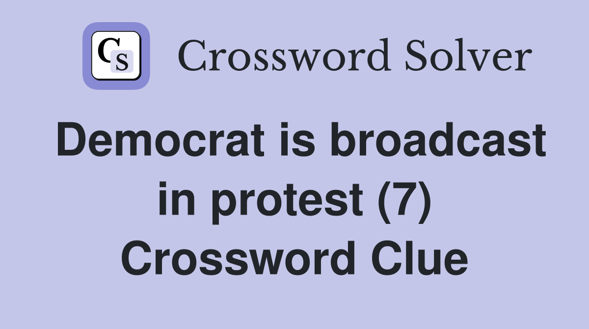 Democrat is broadcast in protest (7) Crossword Clue