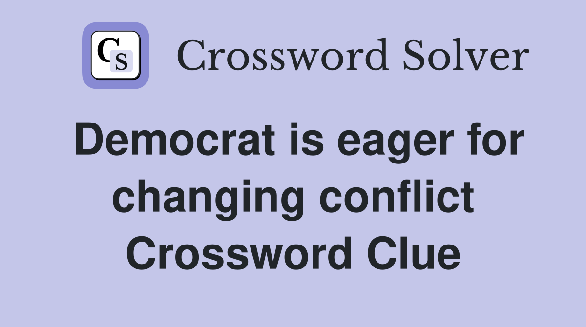 Democrat is eager for changing conflict Crossword Clue