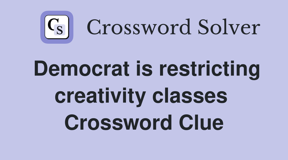 Democrat is restricting creativity classes  Crossword Clue