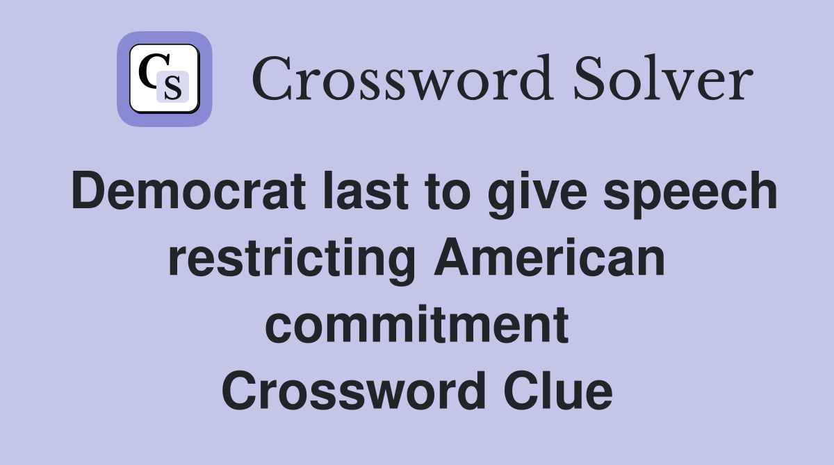 Democrat last to give speech restricting American commitment Crossword Clue