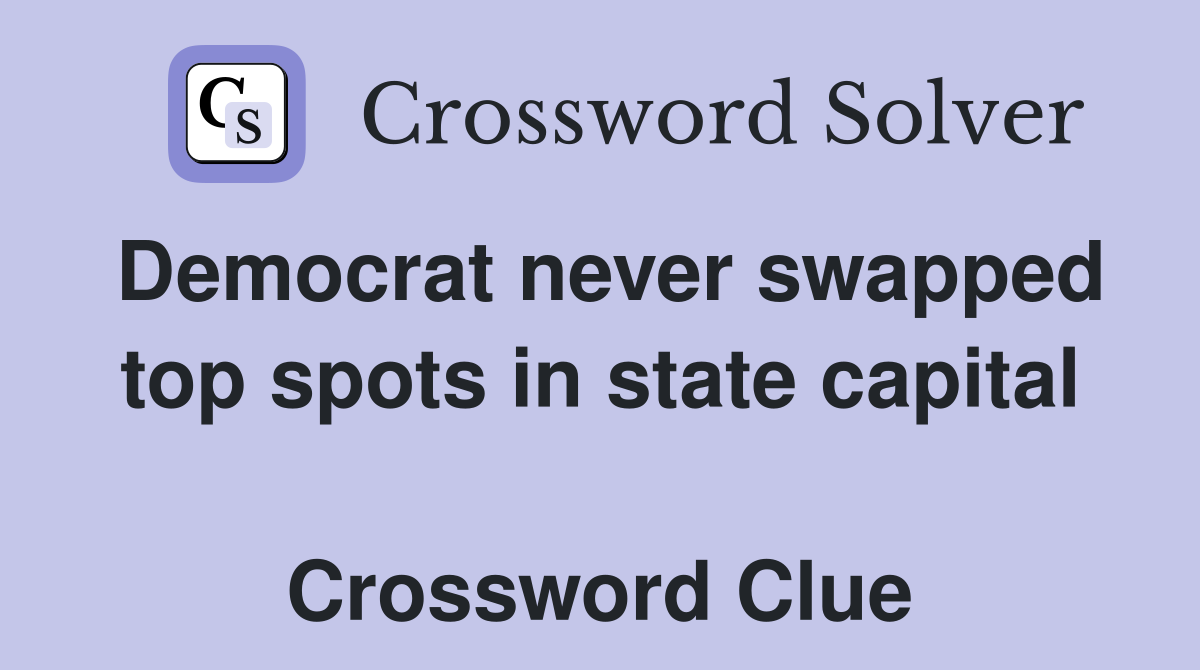 Democrat never swapped top spots in state capital  Crossword Clue