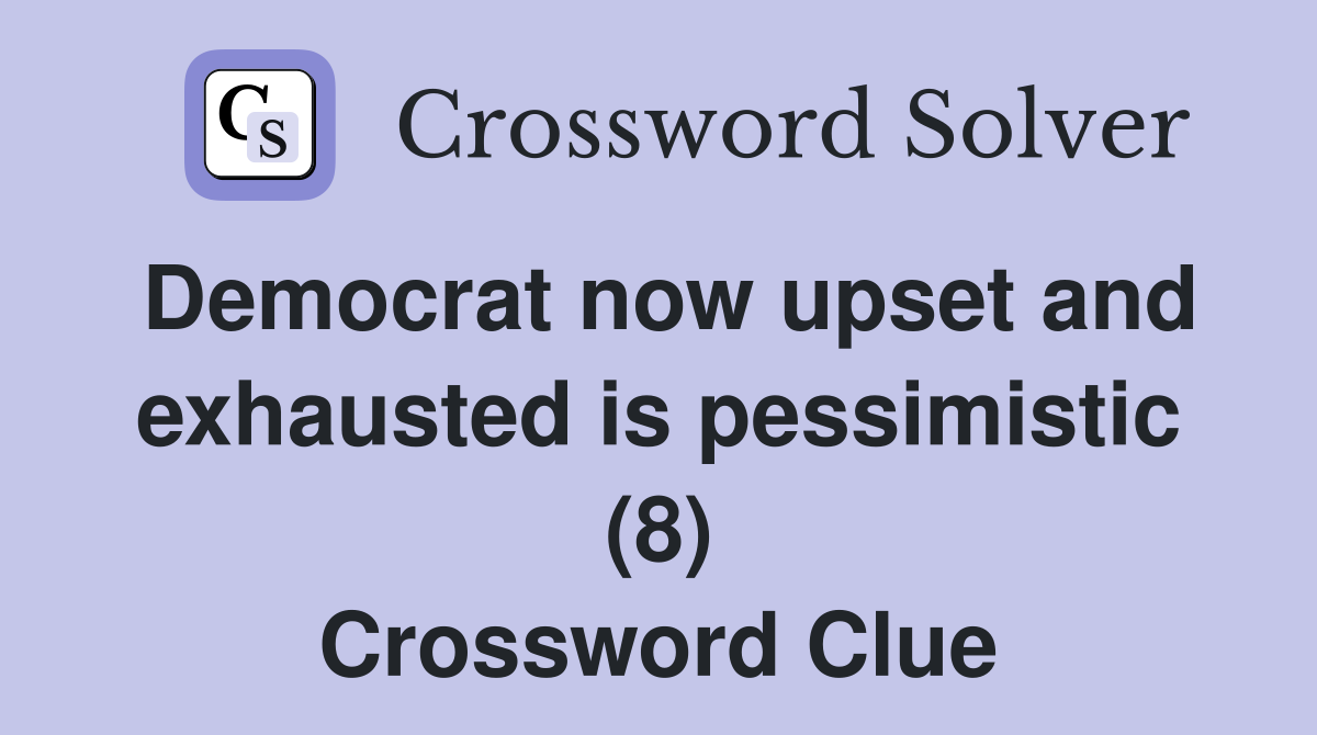 Democrat now upset and exhausted is pessimistic (8) Crossword Clue