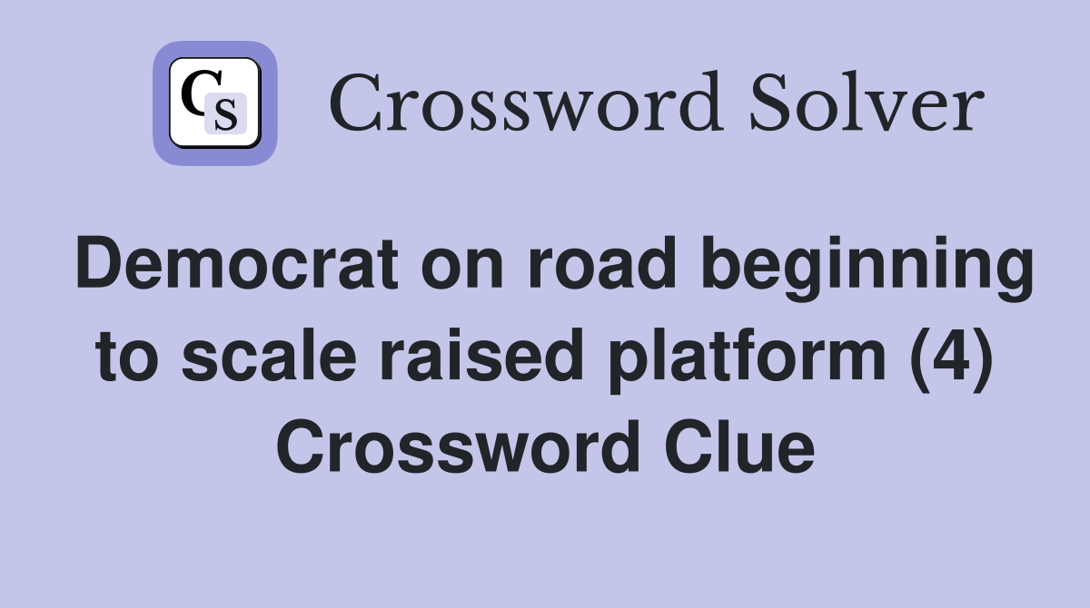 Democrat on road beginning to scale raised platform (4) Crossword Clue
