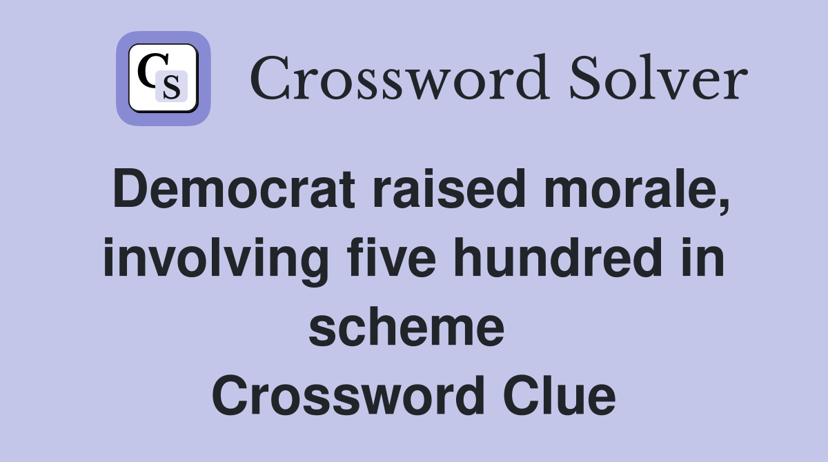 Democrat raised morale, involving five hundred in scheme  Crossword Clue