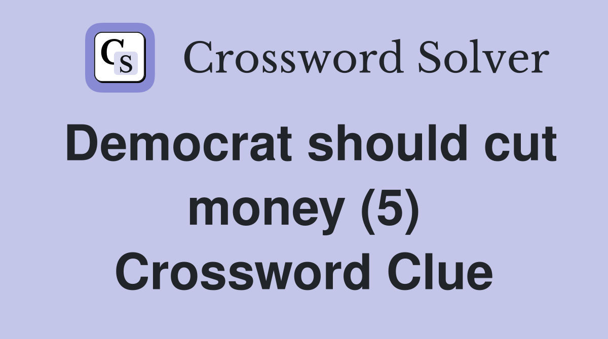 Democrat should cut money (5) Crossword Clue