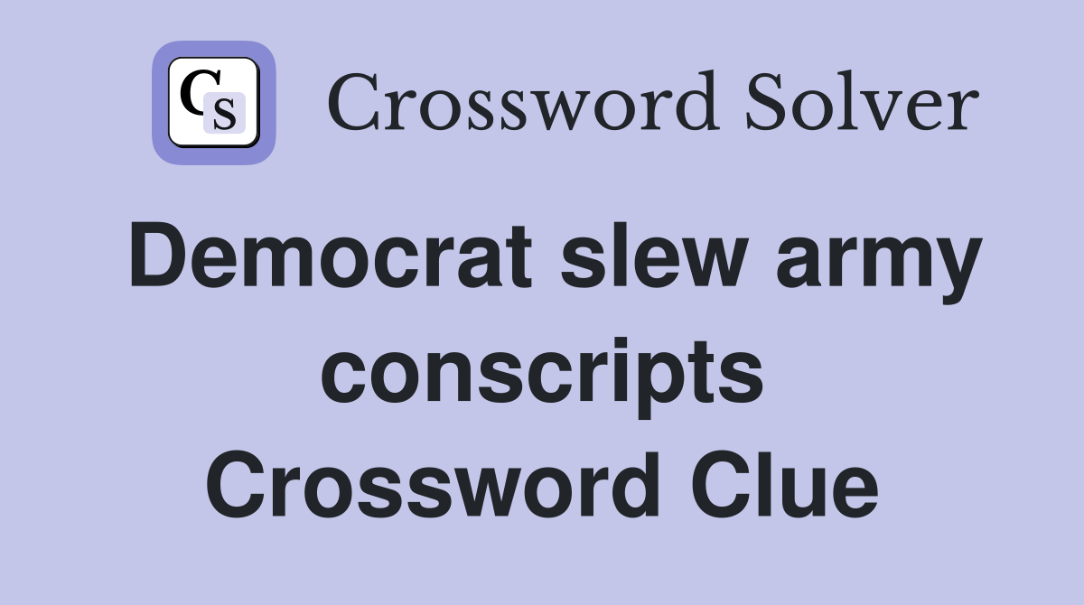 Democrat slew army conscripts Crossword Clue