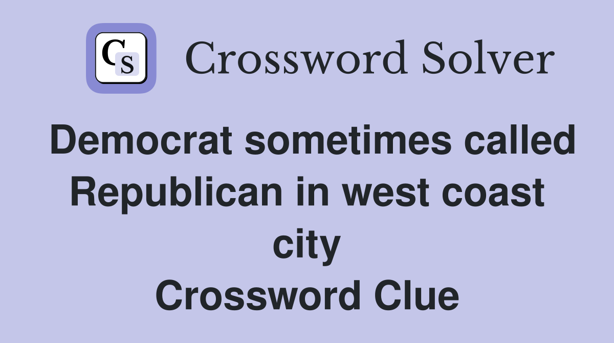 Democrat sometimes called Republican in west coast city Crossword Clue