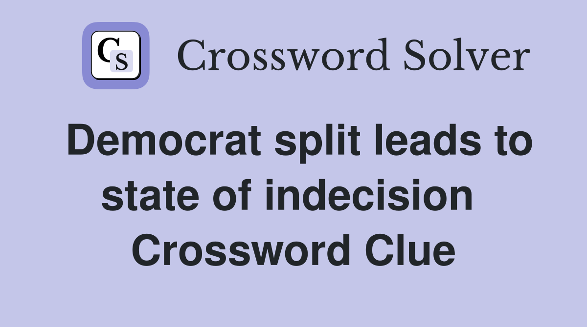 Democrat split leads to state of indecision  Crossword Clue