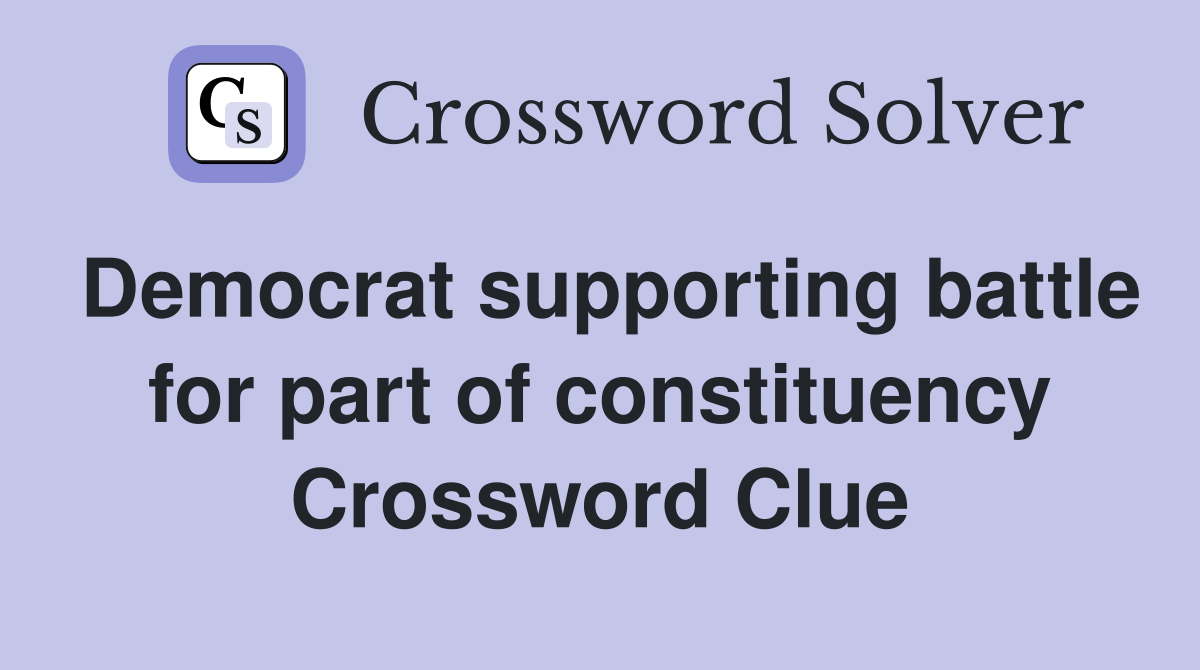 Democrat supporting battle for part of constituency Crossword Clue