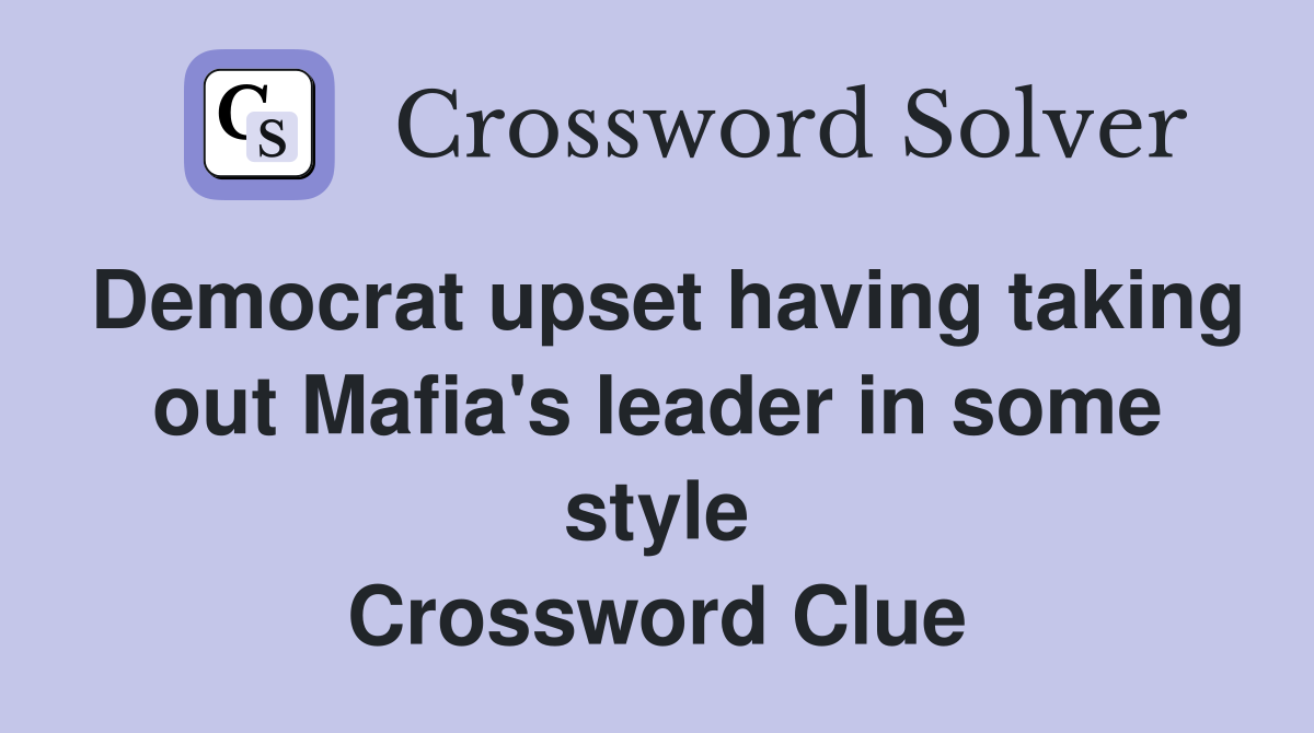 Democrat upset having taking out Mafia's leader in some style Crossword Clue