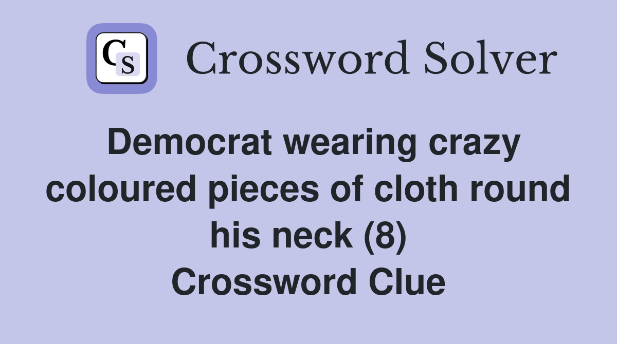 Democrat wearing crazy coloured pieces of cloth round his neck (8) Crossword Clue