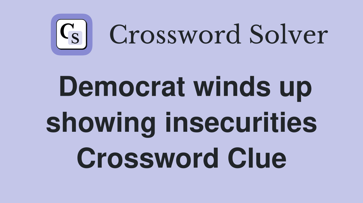 Democrat winds up showing insecurities Crossword Clue