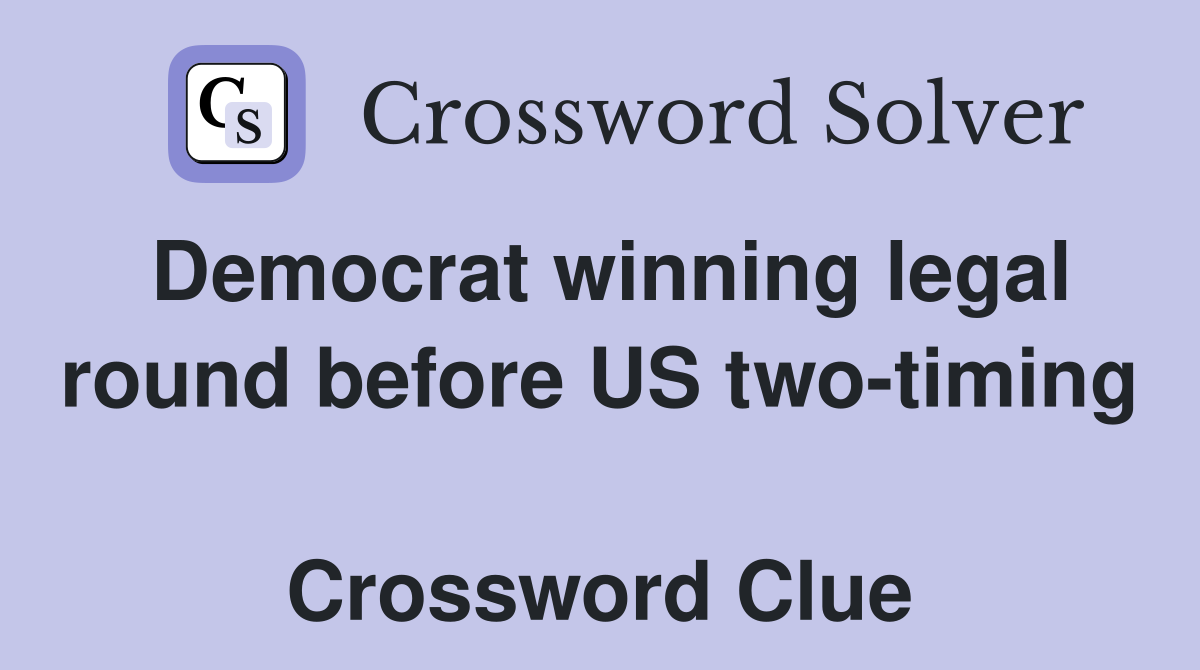 Democrat winning legal round before US two-timing  Crossword Clue